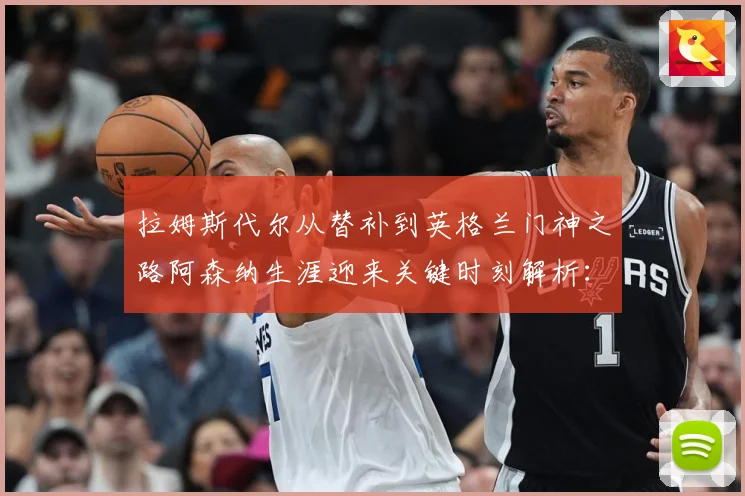拉姆斯代尔从替补到英格兰门神之路阿森纳生涯迎来关键时刻解析：最新赛事动态与深度分析