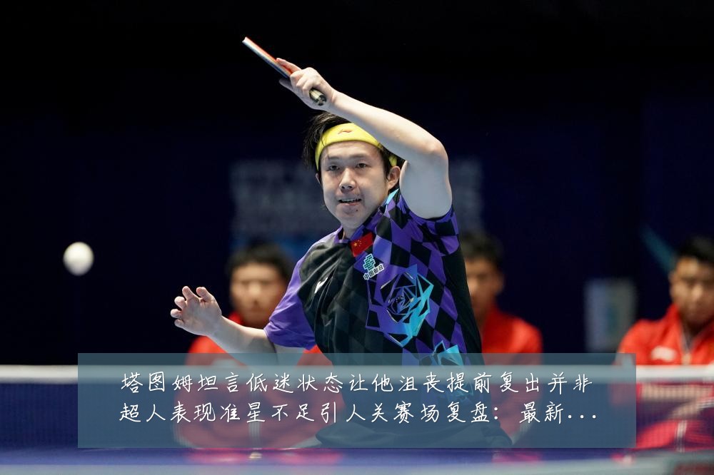 塔图姆坦言低迷状态让他沮丧提前复出并非超人表现准星不足引人关赛场复盘：最新赛事动态与深度分析