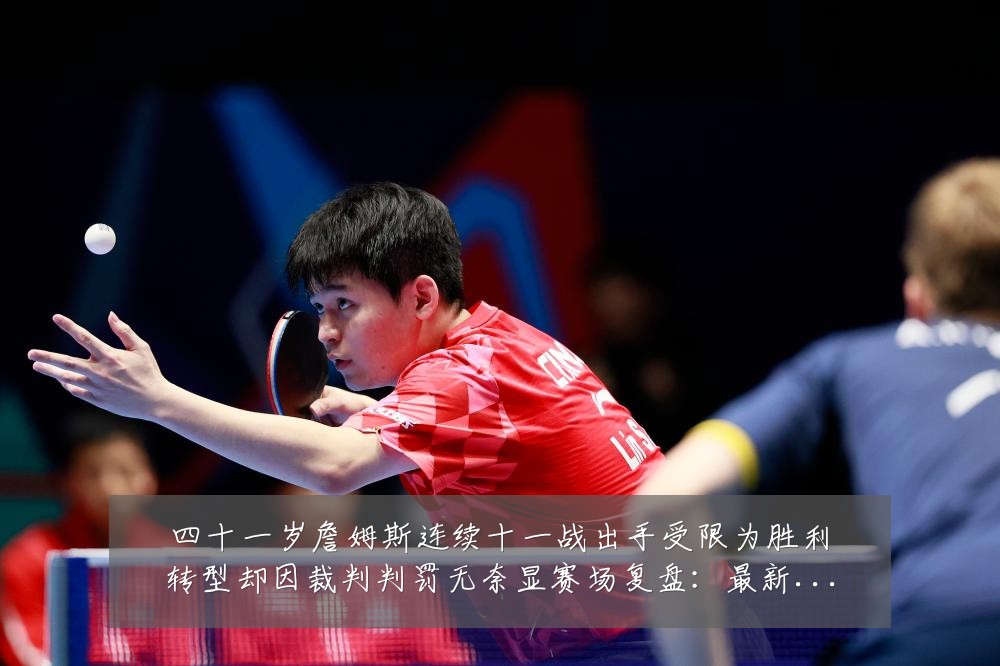 四十一岁詹姆斯连续十一战出手受限为胜利转型却因裁判判罚无奈显赛场复盘:最新赛事动态与深度分析